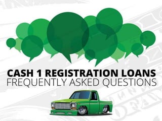 CASH 1 Registration Loans Frequently Asked Questions
