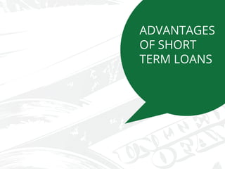 ADVANTAGES
OF SHORT
TERM LOANS
 