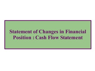 Statement of Changes in Financial
Position : Cash Flow Statement
 