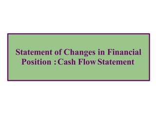 Statement of Changes in Financial
Position :Cash FlowStatement
 