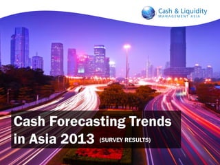 Cash Forecasting Trends
in Asia 2013 (SURVEY RESULTS)

 