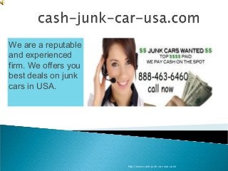 We are a reputable
and experienced
firm. We offers you
best deals on junk
cars in USA.
http://www.cash-junk-car-usa.com/
 