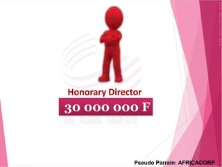 Honorary Director
30 000 000 F
Pseudo Parrain: AFRICACORP
 