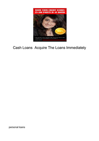 Cash Loans Acquire The Loans Immediately




personal loans
 