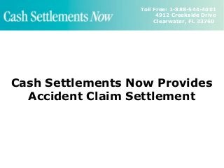 Toll Free: 1-888-544-4001
                        4912 Creekside Drive
                       Clearwater, FL 33760




Cash Settlements Now Provides
  Accident Claim Settlement
 