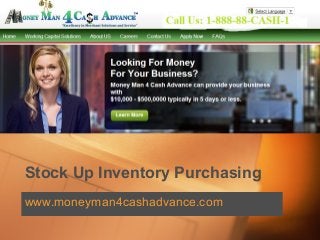 Stock Up Inventory Purchasing
www.moneyman4cashadvance.com
 