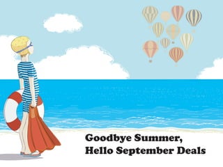 Goodbye Summer,
Hello September Deals
 