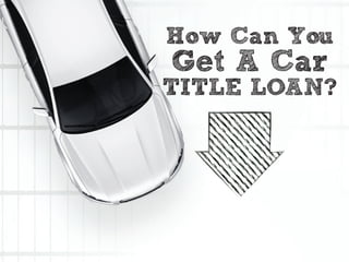 How Can You
Get A Car
TITLE LOAN?
 