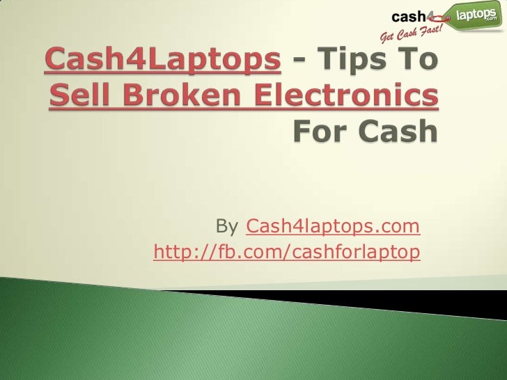 Cash4laptops Tips To Sell Broken Electronics For Cash