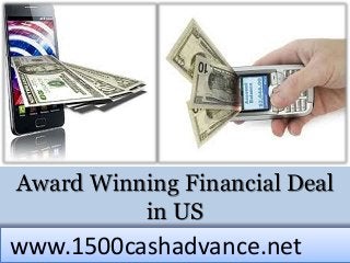 Award Winning Financial Deal
in US
www.1500cashadvance.net
 