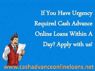 If You Have Urgency
Required Cash Advance
Online Loans Within A
Day? Apply with us!
 