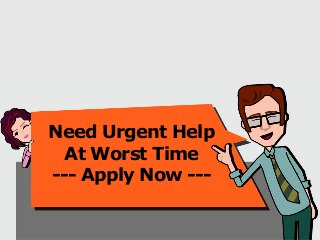 Need Urgent Help
At Worst Time
--- Apply Now ---
 