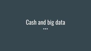 Cash and big data
 