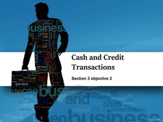 Cash and Credit
Transactions
Section 3 objective 2
 