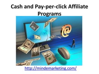 Cash and Pay-per-click Affiliate Programs http://mindemarketing.com/ 