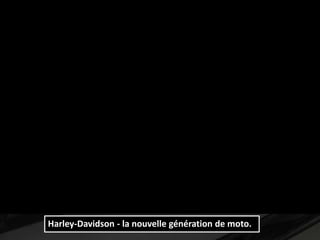 Harley-Davidson - la nouvelle génération de moto.
 
