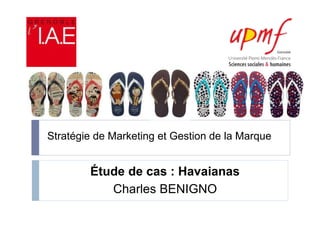 Stratégie de Marketing et Gestion de la Marque
Étude de cas : Havaianas
Charles BENIGNO
 