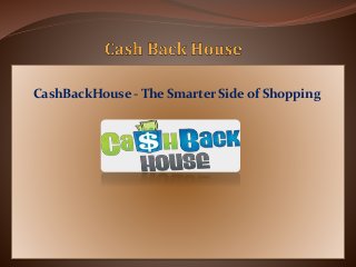CashBackHouse - The Smarter Side of Shopping
 