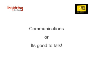 Communications
       or
Its good to talk!
 