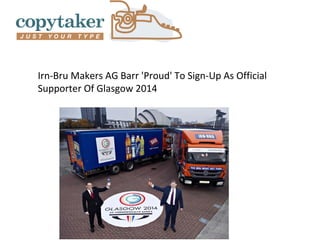 Irn-Bru Makers AG Barr 'Proud' To Sign-Up As Official
Supporter Of Glasgow 2014
 