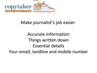 Make journalist’s job easier

        Accurate information
        Things written down
            Essential details
Your email, landline and mobile number
 