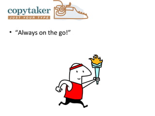 • “Always on the go!”
 