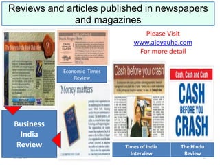 11-Jul-14 17
Reviews and articles published in newspapers
and magazines
Times of India
Interview
The Hindu
Review
Economic Times
Review
Business
India
Review
Please Visit
www.ajoyguha.com
For more detail
 