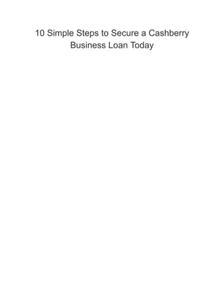 10 Simple Steps to Secure a Cashberry
Business Loan Today
 