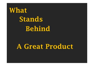 What
  Stands
    Behind

 A Great Product
 