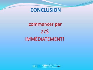 CONCLUSION

  commencer par
      27$
IMMÉDIATEMENT!
 