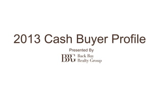 2013 Cash Buyer Proﬁle
Presented By
 