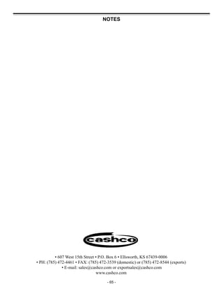 - 65 -
NOTES
• 607 West 15th Street • P.O. Box 6 • Ellsworth, KS 67439-0006
• PH: (785) 472-4461 • FAX: (785) 472-3539 (domestic) or (785) 472-8544 (exports)
• E-mail: sales@cashco.com or exportsales@cashco.com
www.cashco.com
 
