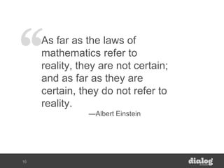 As far as the laws of
mathematics refer to
reality, they are not certain;
and as far as they are
certain, they do not refe...