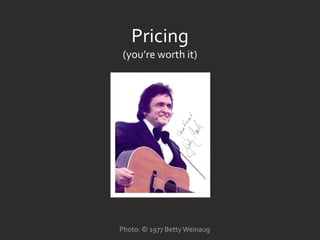 Pricing
(you’re worth it)
Photo: © 1977 Betty Weinaug
 