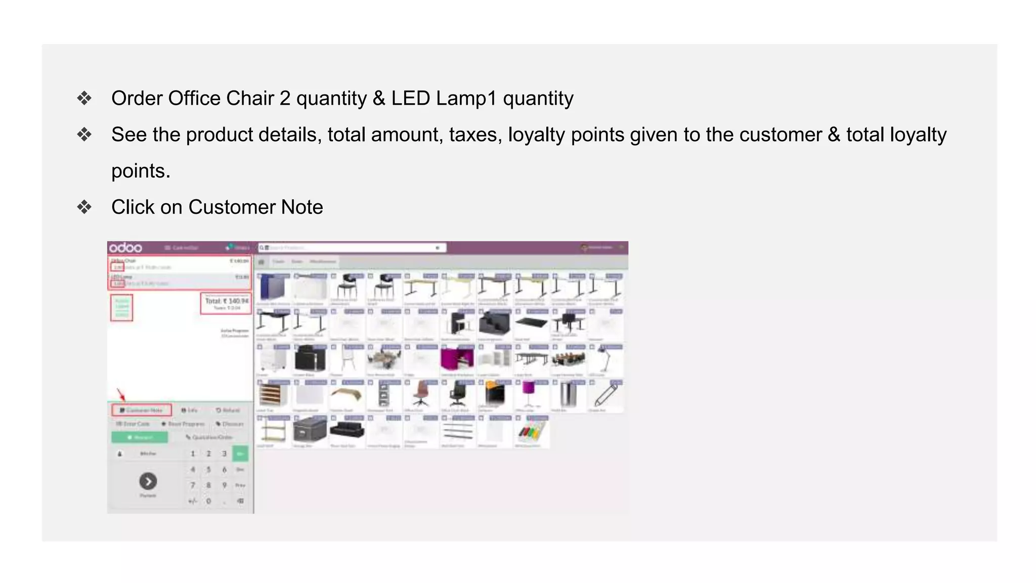 ❖ Order Office Chair 2 quantity & LED Lamp1 quantity
❖ See the product details, total amount, taxes, loyalty points given to the customer & total loyalty
points.
❖ Click on Customer Note
 