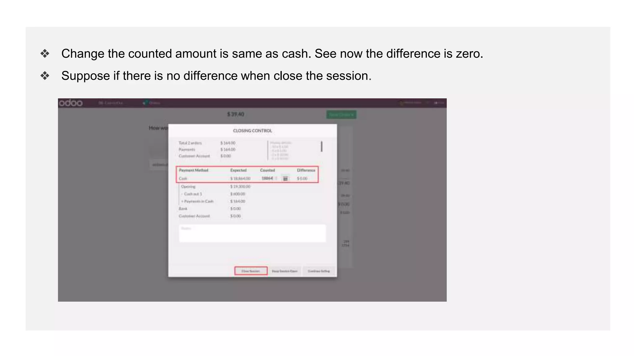 ❖ Change the counted amount is same as cash. See now the difference is zero.
❖ Suppose if there is no difference when close the session.
 