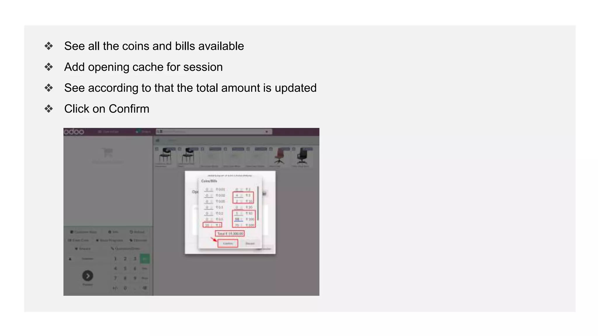 ❖ See all the coins and bills available
❖ Add opening cache for session
❖ See according to that the total amount is updated
❖ Click on Confirm
 