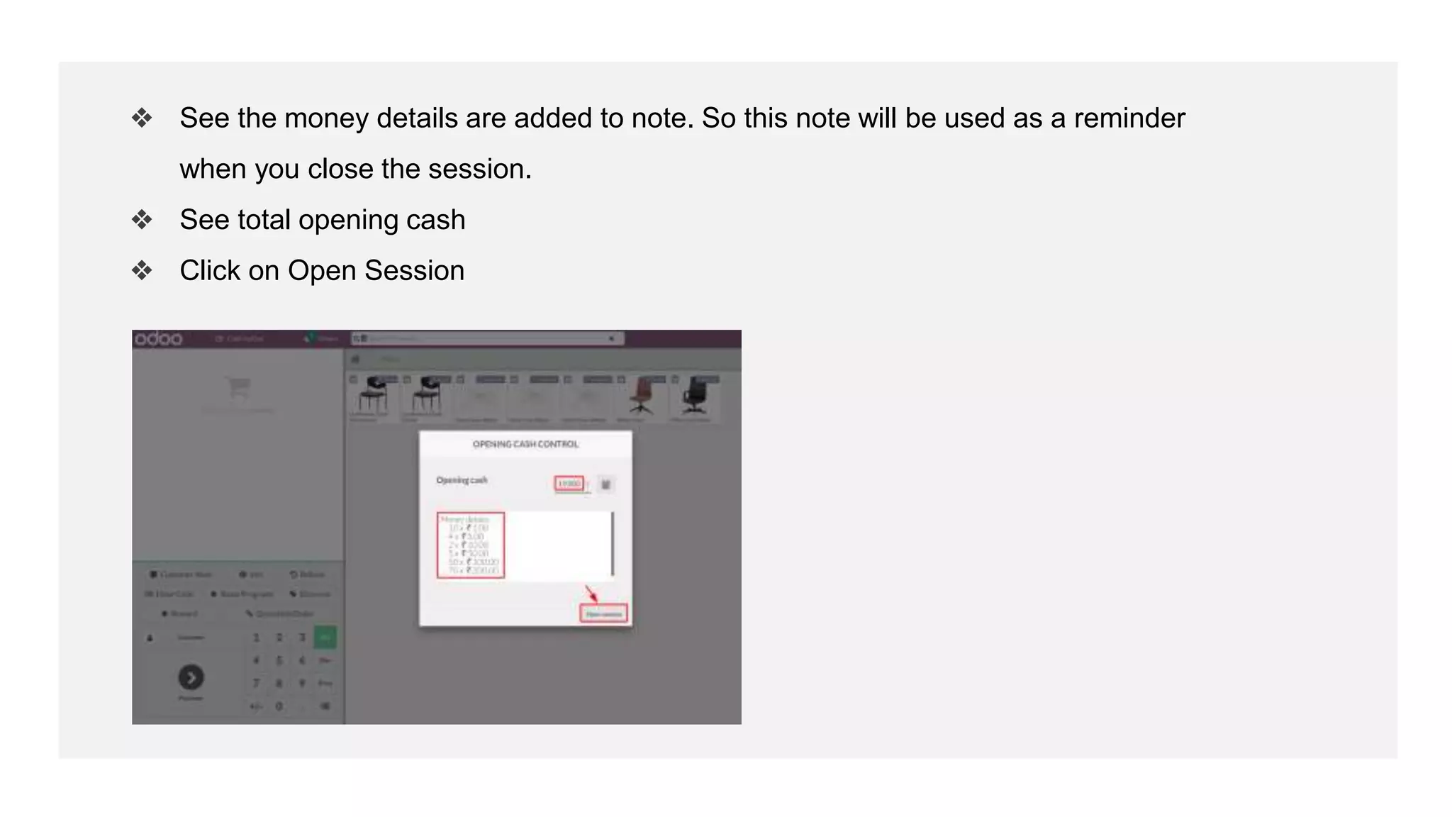 ❖ See the money details are added to note. So this note will be used as a reminder
when you close the session.
❖ See total opening cash
❖ Click on Open Session
 