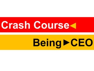Crash Course 
Being CEO 
 