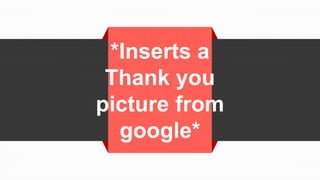 *Inserts a
Thank you
picture from
google*
 