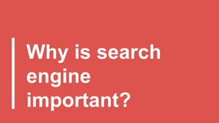 Why is search
engine
important?
 