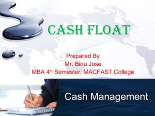 CASH FLOAT
                      Prepared By
                      Mr. Binu Jose
           MBA 4th Semester, MACFAST College




09/03/13                                       1
 