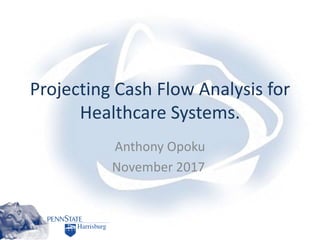 Projecting Cash Flow Analysis for
Healthcare Systems.
Anthony Opoku
November 2017
 