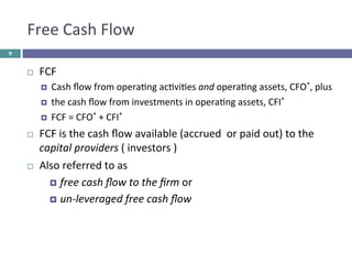 Free	
  Cash	
  Flow	
  
9

¨ 

FCF	
  
¤ 
¤ 
¤ 

¨ 

¨ 

	
  

Cash	
  ﬂow	
  from	
  opera-ng	
  ac-vi-es	
  and	
...