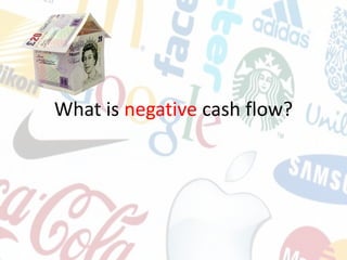 What is negative cash flow?
 