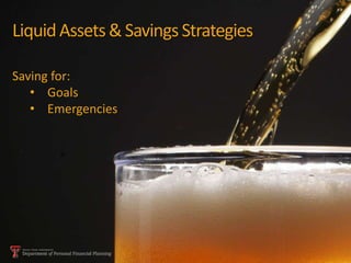 Liquid Assets & Savings Strategies

Saving for:
   • Goals
   • Emergencies
 