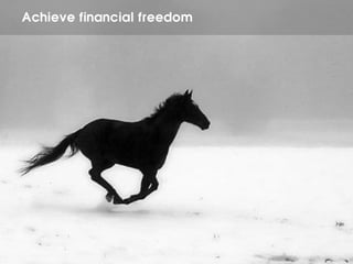 Achieve financial freedom
 