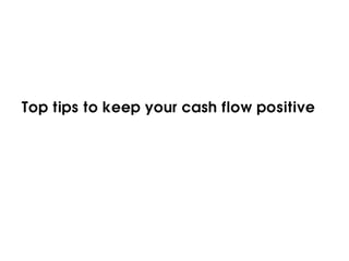 Top tips to keep your cash flow positive
 