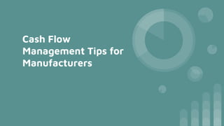 Cash Flow
Management Tips for
Manufacturers
 