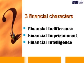 3 financial characters3 financial characters
 Financial Indifference
 Financial Imprisonment
 Financial Intelligence
 